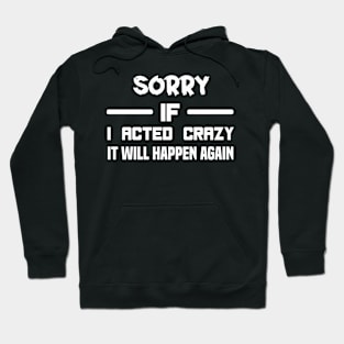 Sorry If I Acted Crazy It Will Happen Again Hoodie